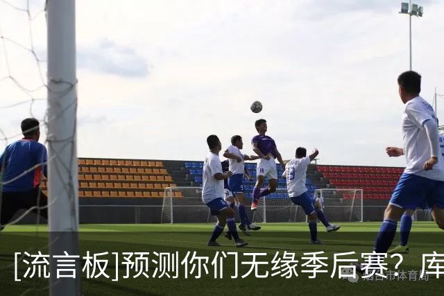 [流言板]预测你们无缘季后赛？库里：不能夺冠变成不能进季后赛了？
